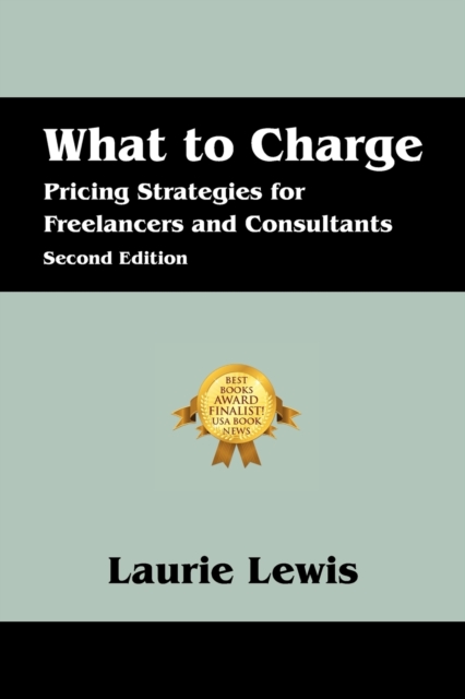 What to Charge : Pricing Strategies for Freelancers and Consultants, Paperback / softback Book