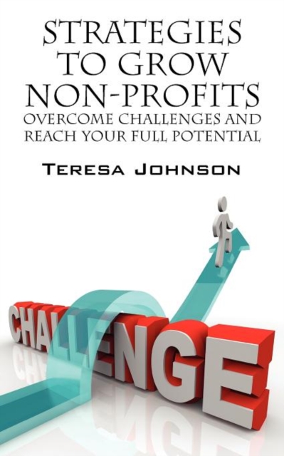 Strategies to Grow Non-Profits : Overcome Challenges and Reach Your Full Potential, Paperback / softback Book