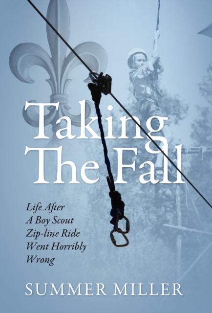 Taking the Fall : Life After a Boy Scout Zip-Line Ride Went Horribly Wrong, Hardback Book