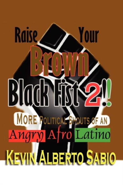 Raise Your Brown Black Fist 2 : MORE Political Shouts of an Angry Afro Latino, Paperback / softback Book