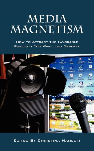 Media Magnetism : How to Attract the Favorable Publicity You Want and Deserve, Paperback / softback Book