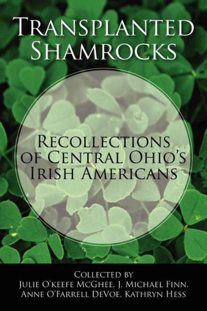 Transplanted Shamrocks Recollections of Central Ohio's Irish Americans, Paperback / softback Book
