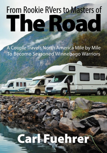 From Rookie RVers to Masters of the Road : A Couple Travels North America Mile by Mile To Become Seasoned Winnebago Warriors, Paperback / softback Book