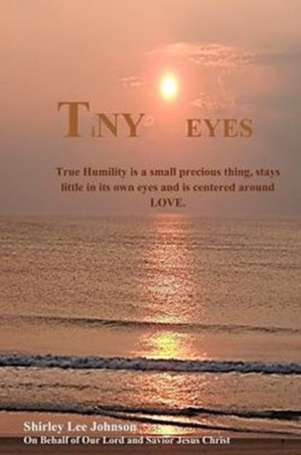 TiNY Eyes : True Humility is a small precious thing, stays little in its own eyes and is centered around LOVE, Paperback / softback Book