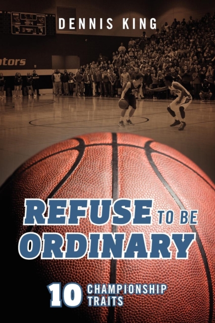 Refuse to Be Ordinary : 10 Championship Traits, Paperback / softback Book