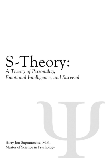 S-Theory : A Theory of Personality, Emotional Intelligence, and Survival, Hardback Book
