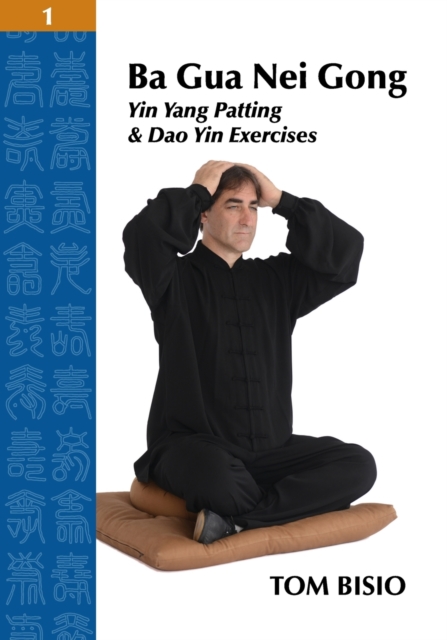 Ba Gua Nei Gong Volume 1 : Yin Yang Patting And Dao Yin Exercises, Paperback / softback Book
