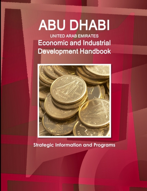 Abu Dhabi (United Arab Emirates) Economic and Industrial Development Handbook - Strategic Information and Programs, Paperback / softback Book