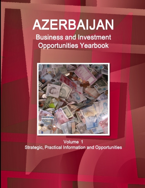Azerbaijan Business and Investment Opportunities Yearbook Volume 1 Strategic, Practical Information and Opportunities, Paperback / softback Book