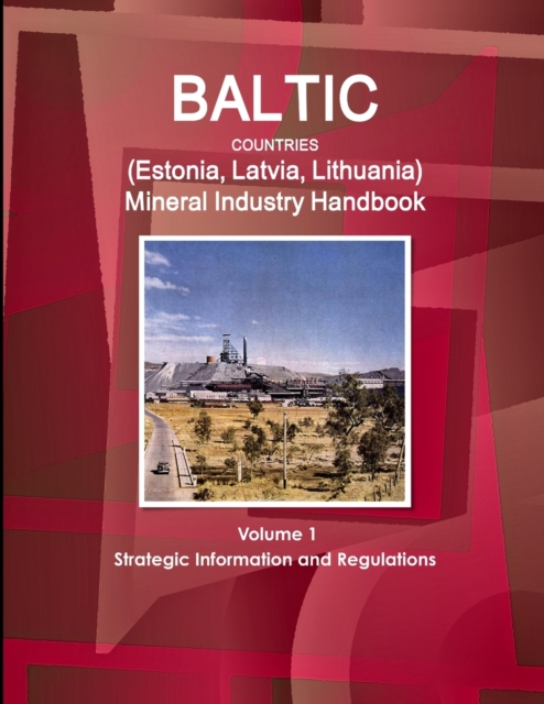 Baltic Countries (Estonia, Latvia, Lithuania) Mineral Industry Handbook Volume 1 Strategic Information and Regulations, Paperback / softback Book