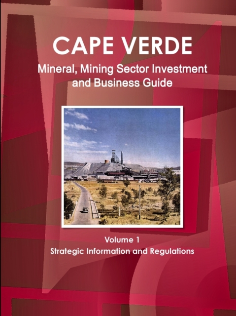 Cape Verde Mineral, Mining Sector Investment and Business Guide Volume 1 Strategic Information and Regulations, Paperback / softback Book