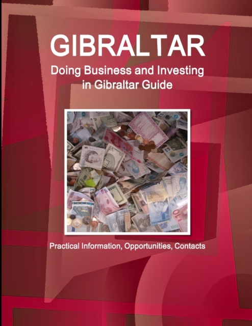 Gibraltar : Doing Business and Investing in Gibraltar Guide - Practical Information, Opportunities, Contacts, Paperback / softback Book