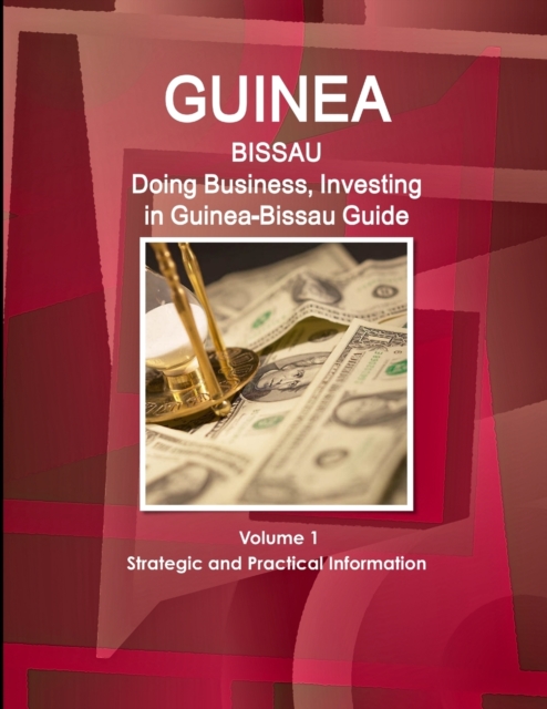 Guinea-Bissau : Doing Business, Investing in Guinea-Bissau Guide Volume 1 Strategic and Practical Information, Paperback / softback Book