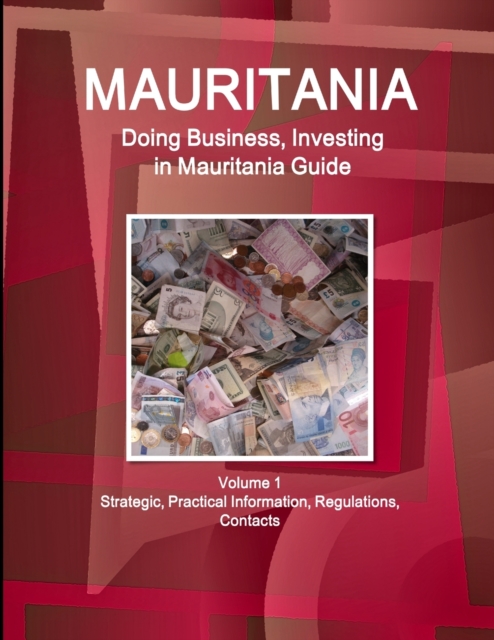Mauritania : Doing Business, Investing in Mauritania Guide Volume 1 Strategic, Practical Information, Regulations, Contacts, Paperback / softback Book