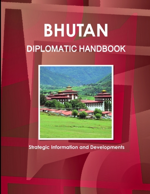 Bhutan Diplomatic Handbook - Strategic Information and Developments, Paperback / softback Book