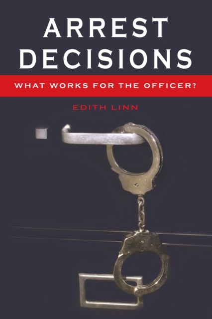 Arrest Decisions : What Works for the Officer?, Paperback / softback Book