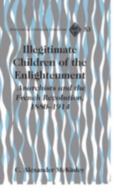 Illegitimate Children of the Enlightenment : Anarchists and the French Revolution, 1880-1914, Hardback Book