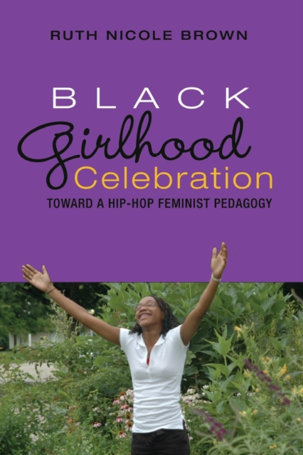Black Girlhood Celebration : Toward a Hip-Hop Feminist Pedagogy, Paperback / softback Book