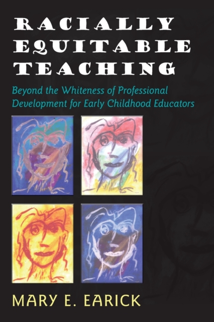 Racially Equitable Teaching : Beyond the Whiteness of Professional Development for Early Childhood Educators, Paperback / softback Book