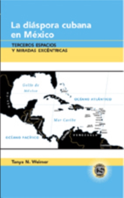 La Diaspora Cubana en Mexico : Terceros Espacios y Miradas Excentricas, Hardback Book