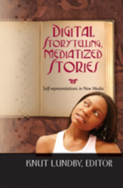 Digital Storytelling, Mediatized Stories : Self-representations in New Media, Hardback Book