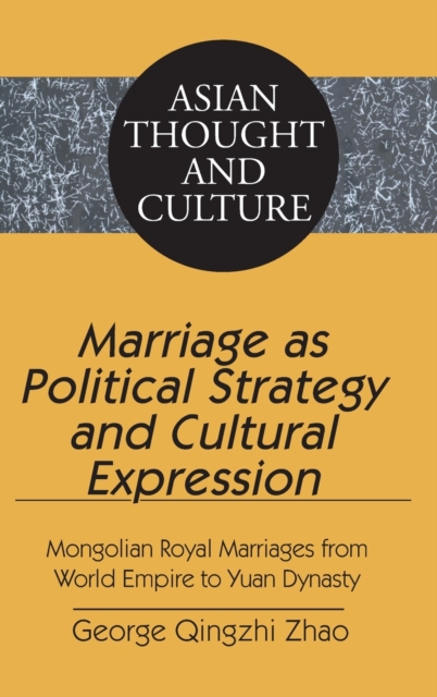 Marriage as Political Strategy and Cultural Expression : Mongolian Royal Marriages from World Empire to Yuan Dynasty, Hardback Book