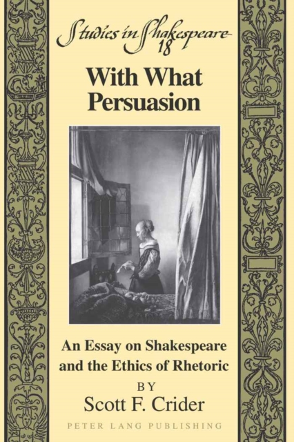 With What Persuasion : An Essay on Shakespeare and the Ethics of Rhetoric, Hardback Book