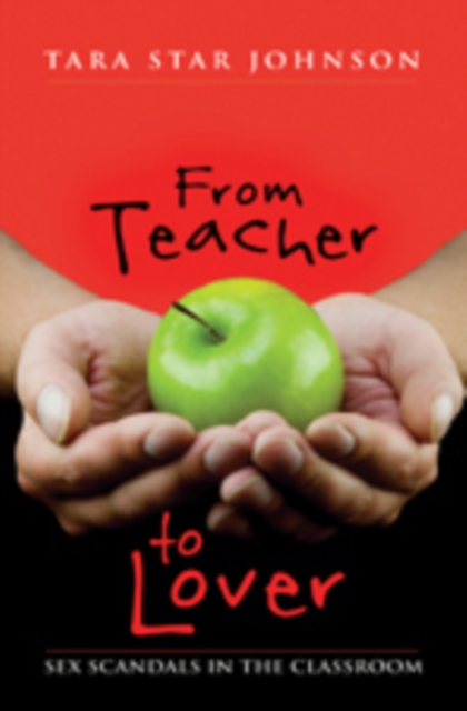 From Teacher to Lover : Sex Scandals in the Classroom, Paperback / softback Book