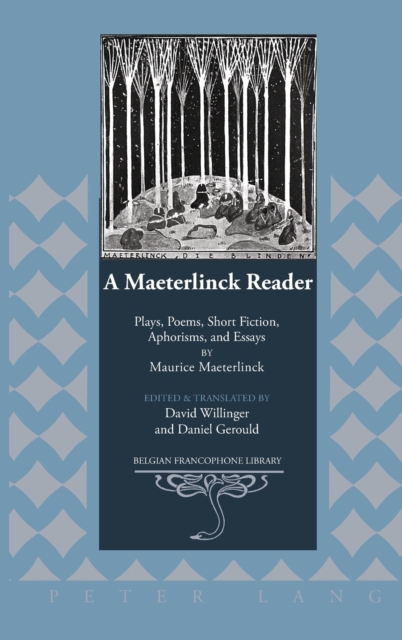 A Maeterlinck Reader : Plays, Poems, Short Fiction, Aphorisms, and Essays by Maurice Maeterlinck - Edited and Translated by David Willinger and Daniel Gerould, Hardback Book