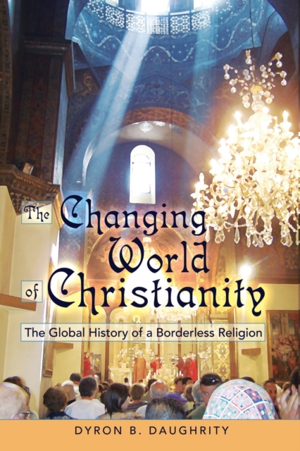 The Changing World of Christianity : The Global History of a Borderless Religion, Paperback / softback Book