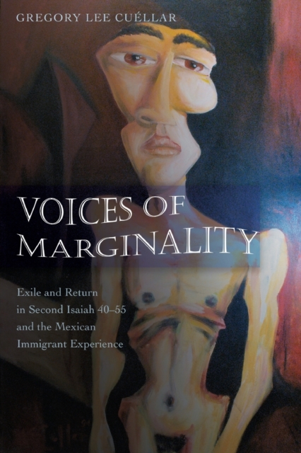 Voices of Marginality : Exile and Return in Second Isaiah 40-55 and the Mexican Immigrant Experience, Paperback / softback Book