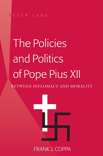 The Policies and Politics of Pope Pius XII : Between Diplomacy and Morality, Paperback / softback Book