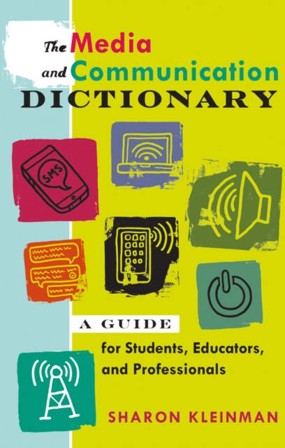 The Media and Communication Dictionary : A Guide for Students, Educators, and Professionals, Paperback / softback Book