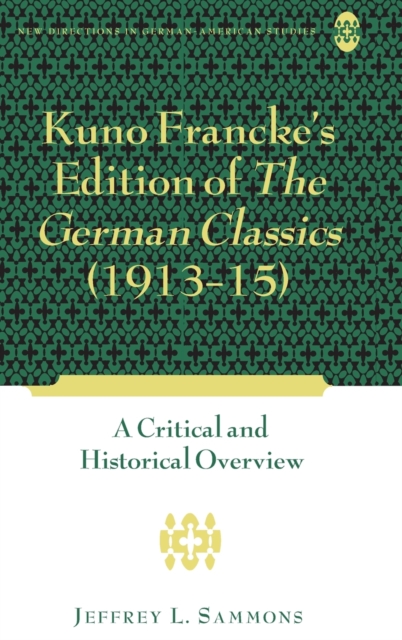 Kuno Francke’s Edition of «The German Classics» (1913–15) : A Critical and Historical Overview, Hardback Book