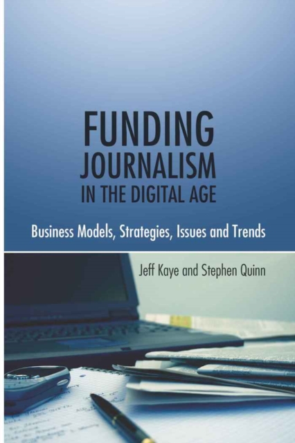 Funding Journalism in the Digital Age : Business Models, Strategies, Issues and Trends, Hardback Book