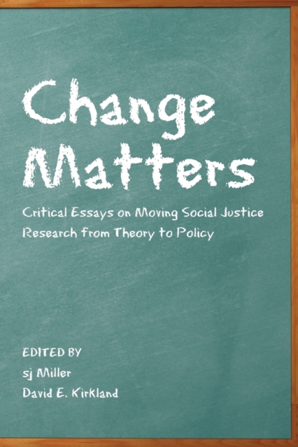 Change Matters : Critical Essays on Moving Social Justice Research from Theory to Policy, Paperback / softback Book