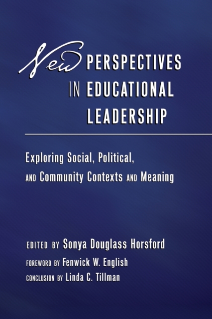 New Perspectives in Educational Leadership : Exploring Social, Political, and Community Contexts and Meaning- Foreword by Fenwick W. English- Conclusion by Linda C. Tillman, Paperback / softback Book