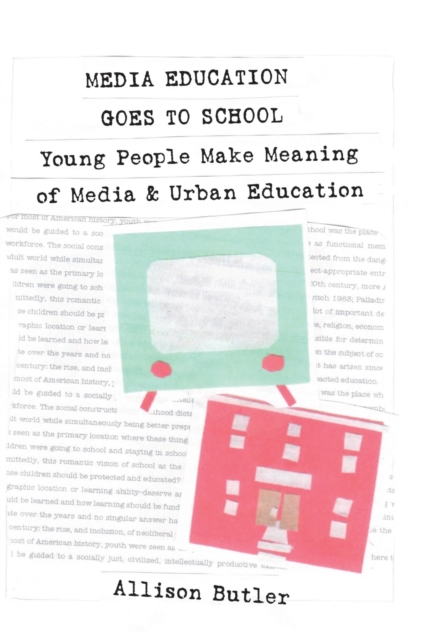 Media Education Goes to School : Young People Make Meaning of Media and Urban Education, Paperback / softback Book