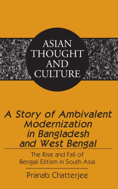 A Story of Ambivalent Modernization in Bangladesh and West Bengal : The Rise and Fall of Bengali Elitism in South Asia, Hardback Book
