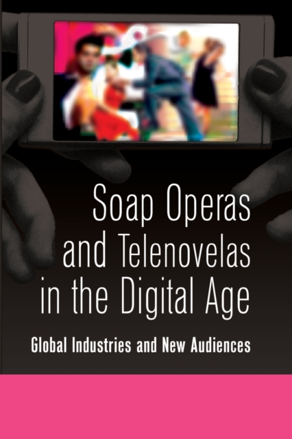 Soap Operas and Telenovelas in the Digital Age : Global Industries and New Audiences, Paperback / softback Book