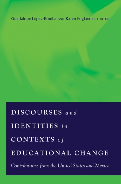 Discourses and Identities in Contexts of Educational Change : Contributions from the United States and Mexico, Paperback / softback Book