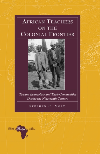 African Teachers on the Colonial Frontier : Tswana Evangelists and Their Communities During the Nineteenth Century, Hardback Book