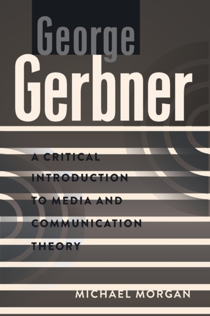 George Gerbner : A Critical Introduction to Media and Communication Theory, Paperback / softback Book