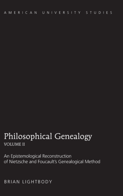 Philosophical Genealogy- Volume II : An Epistemological Reconstruction of Nietzsche and Foucault’s Genealogical Method, Hardback Book