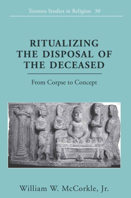 Ritualizing the Disposal of the Deceased : From Corpse to Concept, Paperback / softback Book