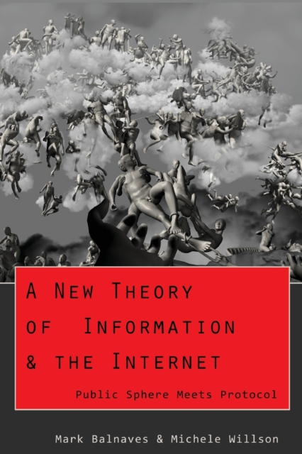A New Theory of Information & the Internet : Public Sphere meets Protocol, Paperback / softback Book