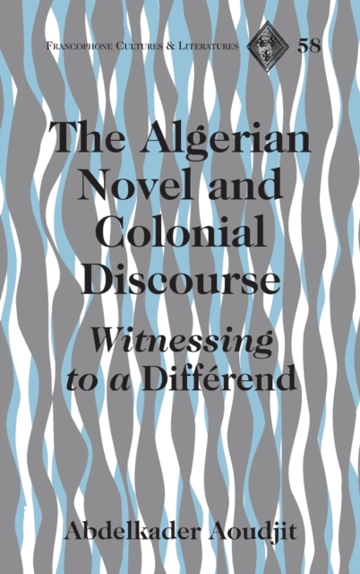 The Algerian Novel and Colonial Discourse : Witnessing to a «Differend», Hardback Book