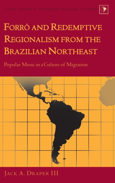 Forro and Redemptive Regionalism from the Brazilian Northeast : Popular Music in a Culture of Migration, Hardback Book