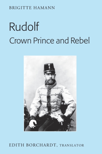 Rudolf. Crown Prince and Rebel : Translation of the New and Revised Edition, «Kronprinz Rudolf. Ein Leben» (Amalthea, 2005), Paperback / softback Book