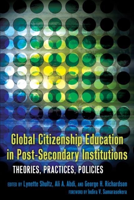 Global Citizenship Education in Post-Secondary Institutions : Theories, Practices, Policies- Foreword by Indira V. Samarasekera, Paperback / softback Book